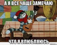 а я все чаще замечаю что я влюбляюсь