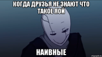 когда друзья не знают что такое яой наивные