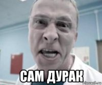  сам дурак