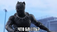  что бл@ть?