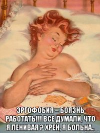  эргофобия – боязнь работать!!! все думали, что я ленивая ? хрен, я больна..
