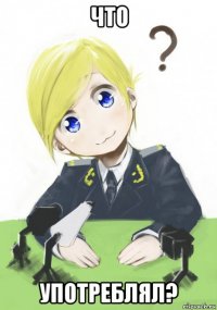 что употреблял?