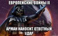 европейские войны ii арман наносит ответный удар