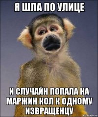 я шла по улице и случайн попала на маржин кол к одному извращенцу