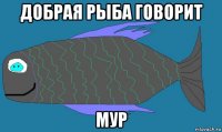 добрая рыба говорит мур