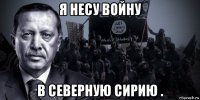 я несу войну в северную сирию .