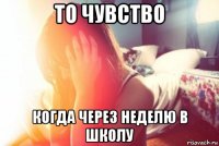 то чувство когда через неделю в школу