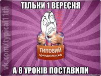 тільки 1 вересня а 8 уроків поставили