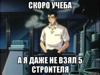 скоро учеба а я даже не взял 5 строителя