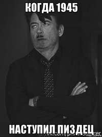когда 1945 наступил пиздец