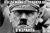 когда мама отправила на курорт в израиль