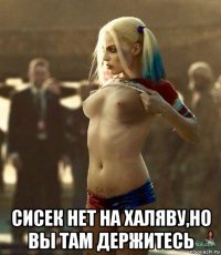  сисек нет на халяву,но вы там держитесь