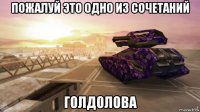 пожалуй это одно из сочетаний голдолова