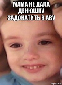 мама не дала денюшку задонатить в аву 
