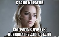 стала богатой сыграла в дурную психопатку для быдло