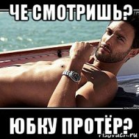 че смотришь? юбку протёр?