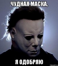 чудная маска, я одобряю