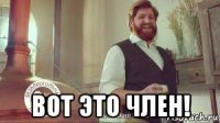  вот это член!