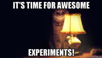 it's time for awesome experiments!