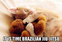 it is time brazilian jiu-jitsu