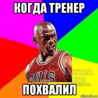 когда тренер похвалил