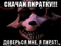 скачай пиратку!!! доверься мне, я пират!