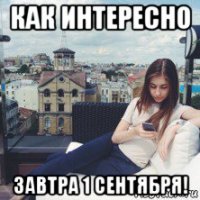 как интересно завтра 1 сентября!