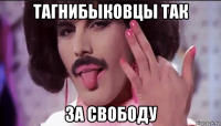 тагнибыковцы так за свободу
