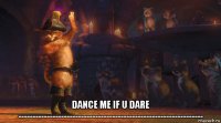  dance me if u dare -----------------------------------------------------------------