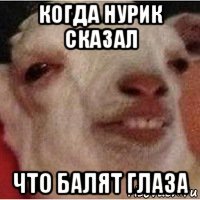 когда нурик сказал что балят глаза