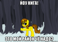 йоу нига! это мой район чё надо?