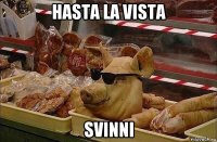 hasta la vista svinni
