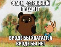 фарм - странный предмет вроде бы хватает, а вроде бы нет
