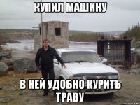 купил машину в ней удобно курить траву