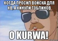когда просил войска для кв, а кинули гоблинов 