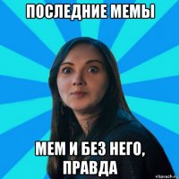 последние мемы мем и без него, правда