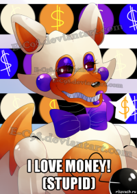  i love money! (stupid)