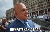  шухрат! как дела?