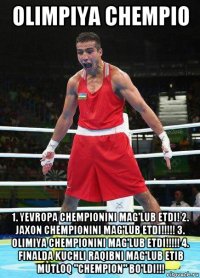 olimpiya chempio 1. yevropa chempionini mag'lub etdi! 2. jaxon chempionini mag'lub etdi!!!!! 3. olimiya chempionini mag'lub etdi!!!!! 4. finalda kuchli raqibni mag'lub etib mutloq "chempion" bo'ldi!!!