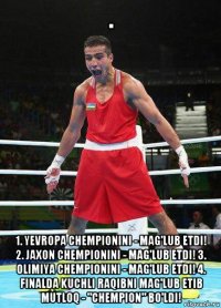 . 1. yevropa chempionini - mag'lub etdi! 2. jaxon chempionini - mag'lub etdi! 3. olimiya chempionini - mag'lub etdi! 4. finalda kuchli raqibni mag'lub etib mutloq - "chempion" bo'ldi!