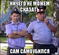 ничего не можем сказать сам самоубился