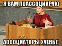 я вам поассоциирую ассоциаторы хуевы!