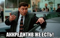  аккредитив же есть!