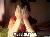  мы в дерьме