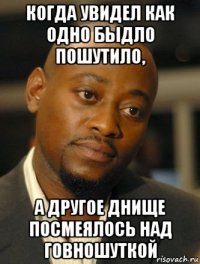 когда увидел как одно быдло пошутило, а другое днище посмеялось над говношуткой