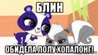 блин обидела лолу хопалонг!