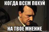 когда всем похуй на твое мнение
