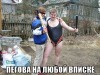  пегова на любой вписке