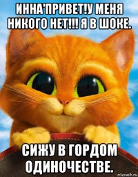 инна'привет!у меня никого нет!!! я в шоке. сижу в гордом одиночестве.
