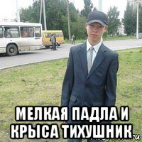  мелкая падла и крыса тихушник